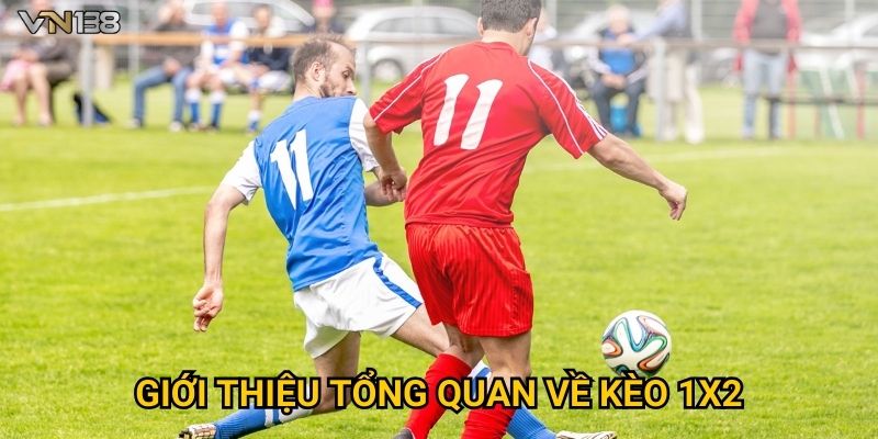 Kèo 1x2 Vn138 – Hướng Dẫn Cách Đọc Kèo Dễ Hiểu 2 Giới thiệu tổng quan về kèo 1x2
