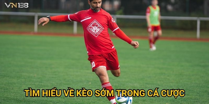 Kèo Sớm Vn138 – Cập Nhật Tỷ Lệ Nhanh Và Chính Xác 2 Tìm hiểu về kèo sớm trong cá cược