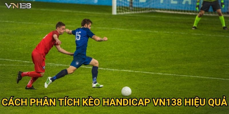 Kèo Handicap Vn138 – Hướng Dẫn Đọc Kèo Chuẩn Từng Bước 3 Cách phân tích Kèo Handicap Vn138 hiệu quả