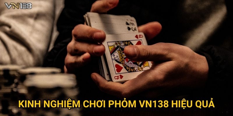 Phỏm Vn138 – Hướng Dẫn Luật Chơi Và Bí Quyết Chiến Thắng 3 Kinh nghiệm chơi Phỏm Vn138 hiệu quả