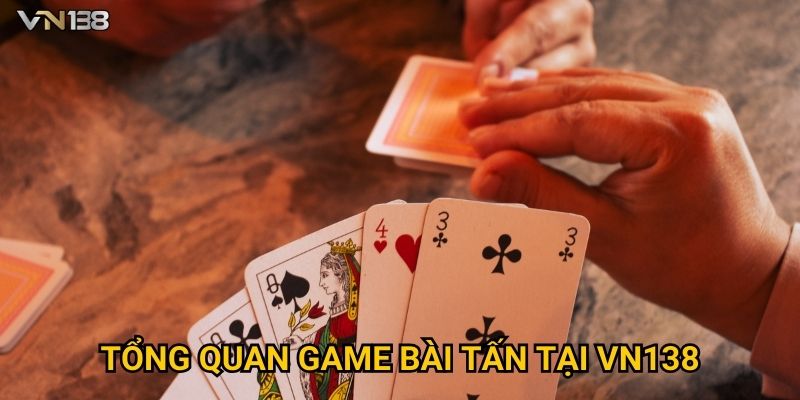 Bài Tấn Vn138 – Luật Chơi Cơ Bản Và Kỹ Năng Chiến Thắng 2 Tổng quan game bài tấn tại Vn138